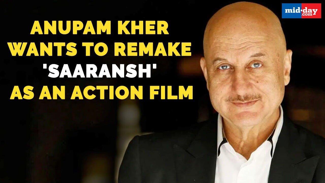 Anupam Kher wants to remake 'Saaransh' as an action film